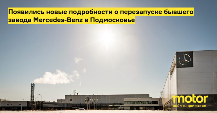 Появились новые подробности о перезапуске бывшего завода mercedes benz в Подмосковье